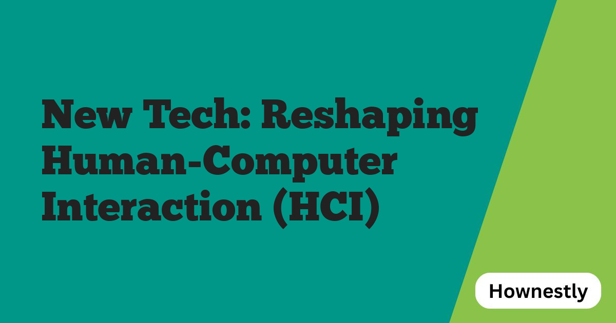 New Tech: Reshaping Human-Computer Interaction (HCI)