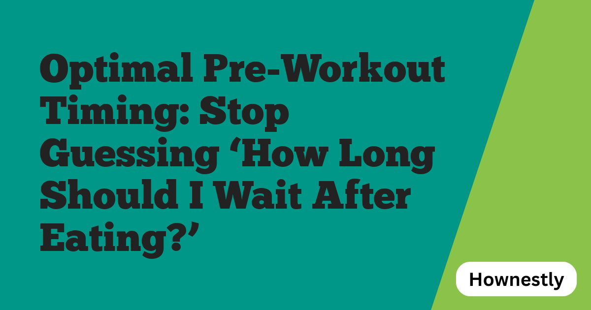 Optimal Pre-Workout Timing: Stop Guessing ‘How Long Should I Wait After Eating?’