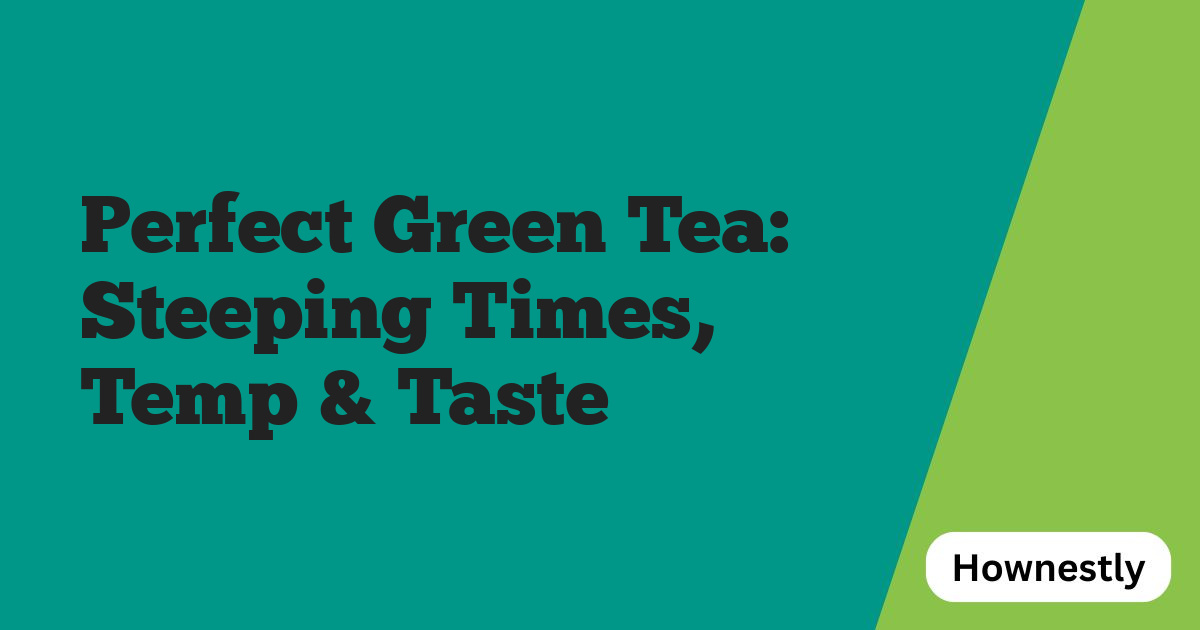 Perfect Green Tea: Steeping Times, Temp & Taste