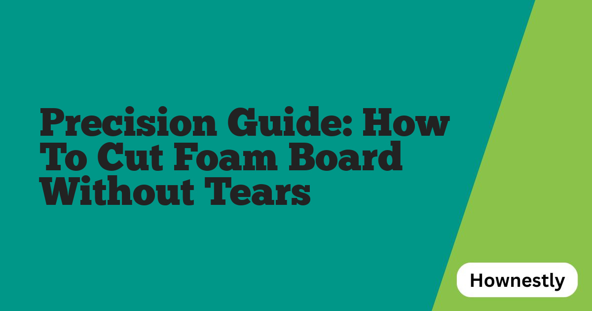 Precision Guide: How To Cut Foam Board Without Tears