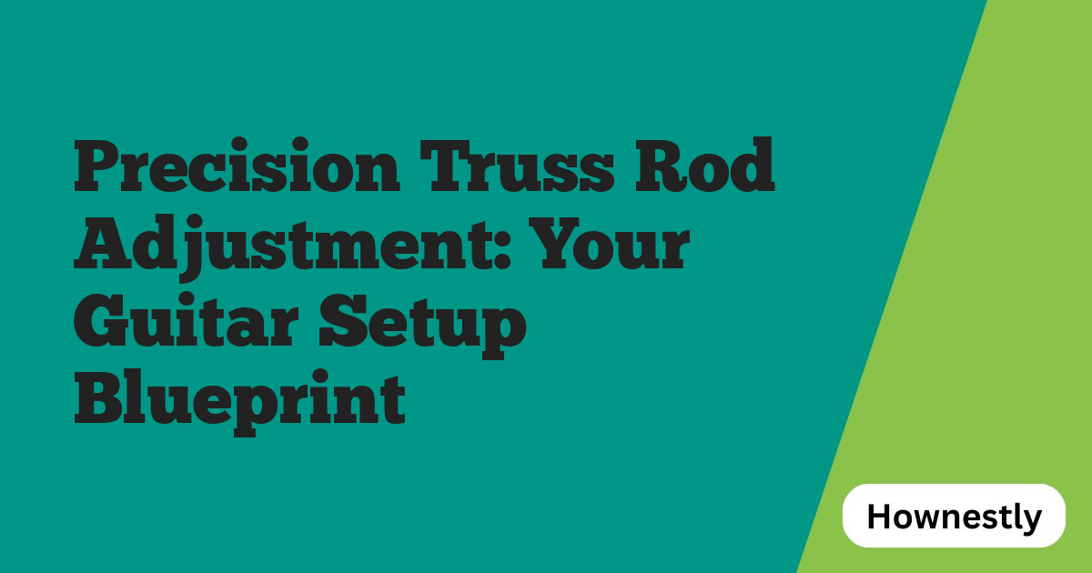 Precision Truss Rod Adjustment: Your Guitar Setup Blueprint