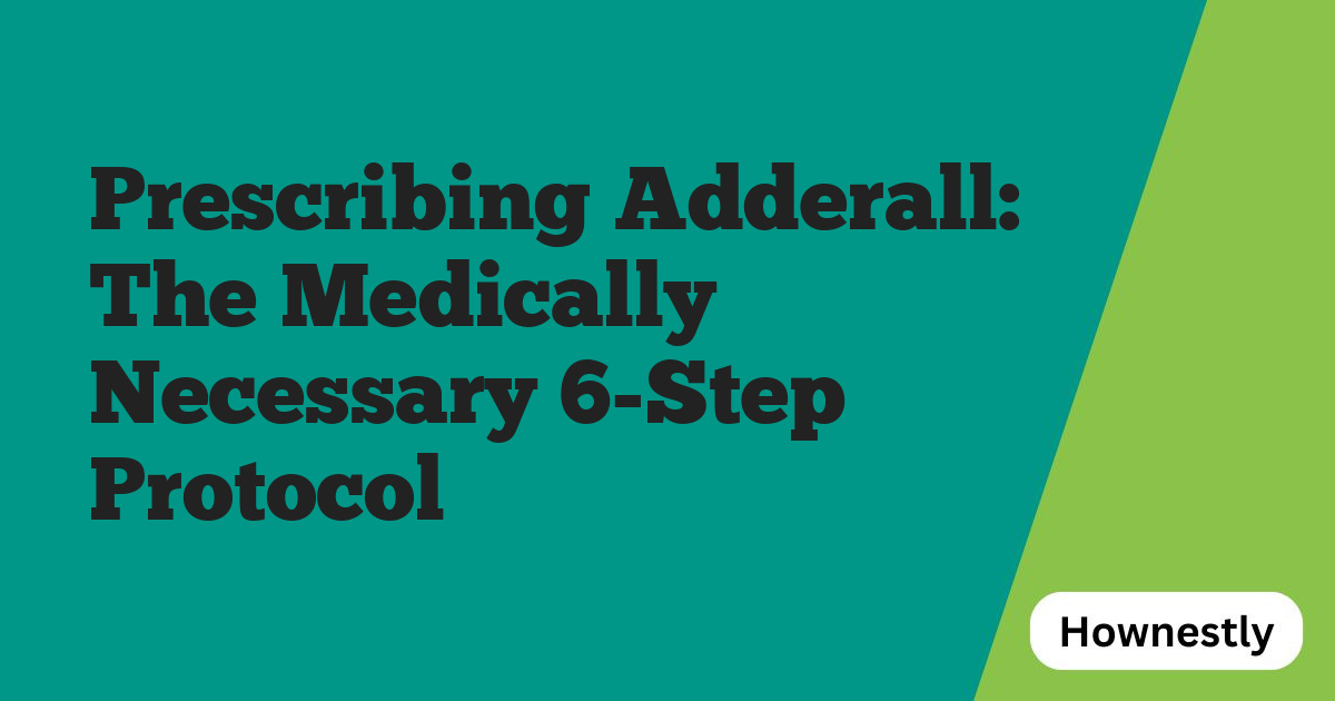 Prescribing Adderall: The Medically Necessary 6-Step Protocol