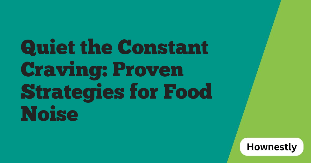 Quiet the Constant Craving: Proven Strategies for Food Noise