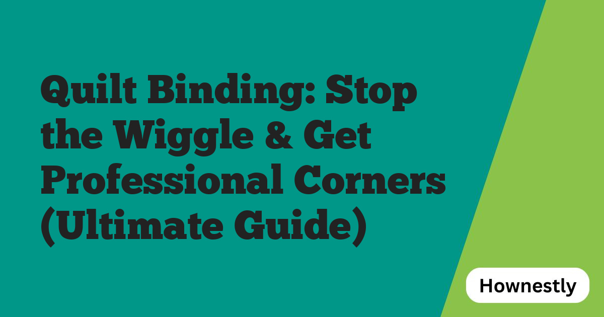 Quilt Binding: Stop the Wiggle & Get Professional Corners (Ultimate Guide)