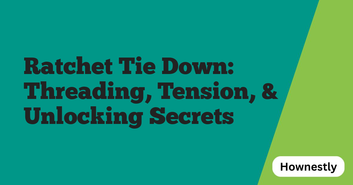 Ratchet Tie Down: Threading, Tension, & Unlocking Secrets