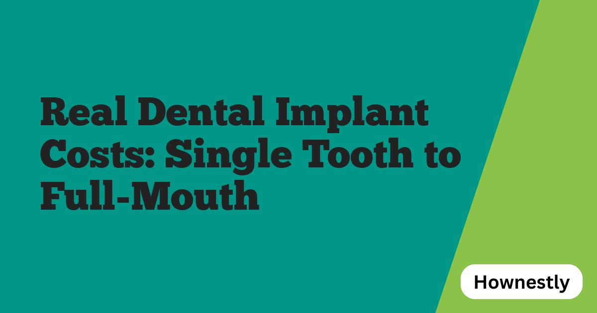 Real Dental Implant Costs: Single Tooth to Full-Mouth