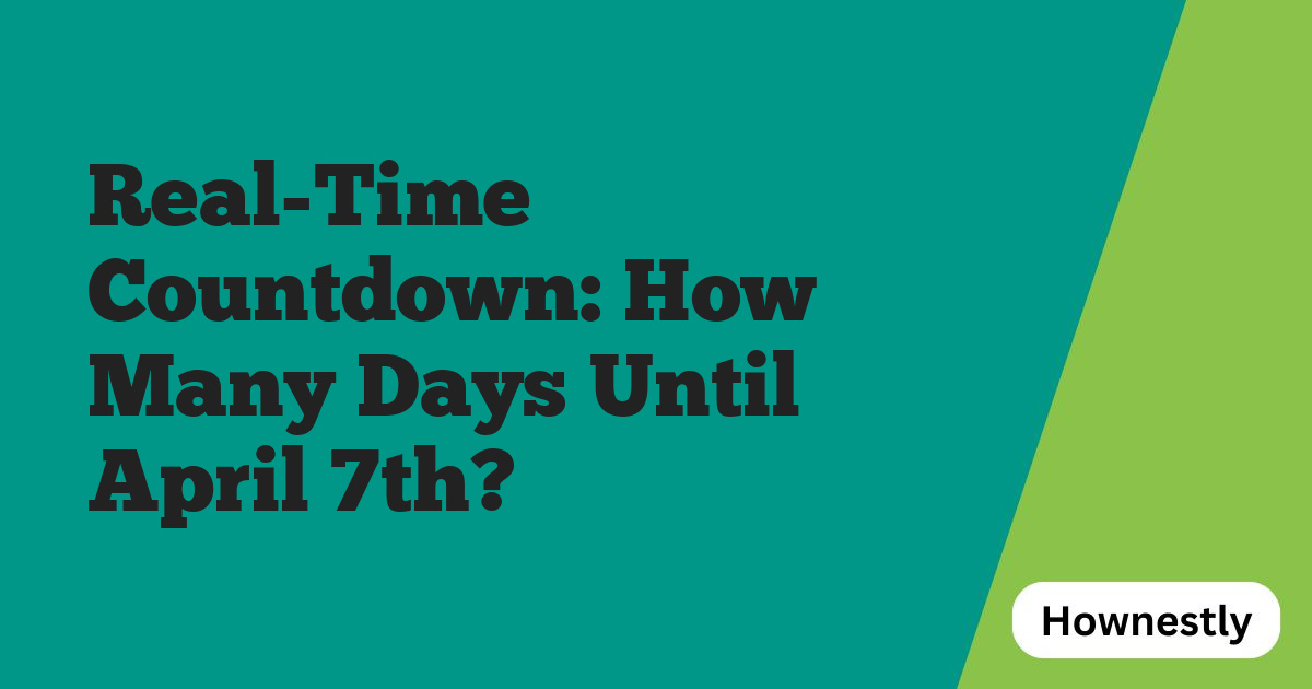 Real-Time Countdown: How Many Days Until April 7th?