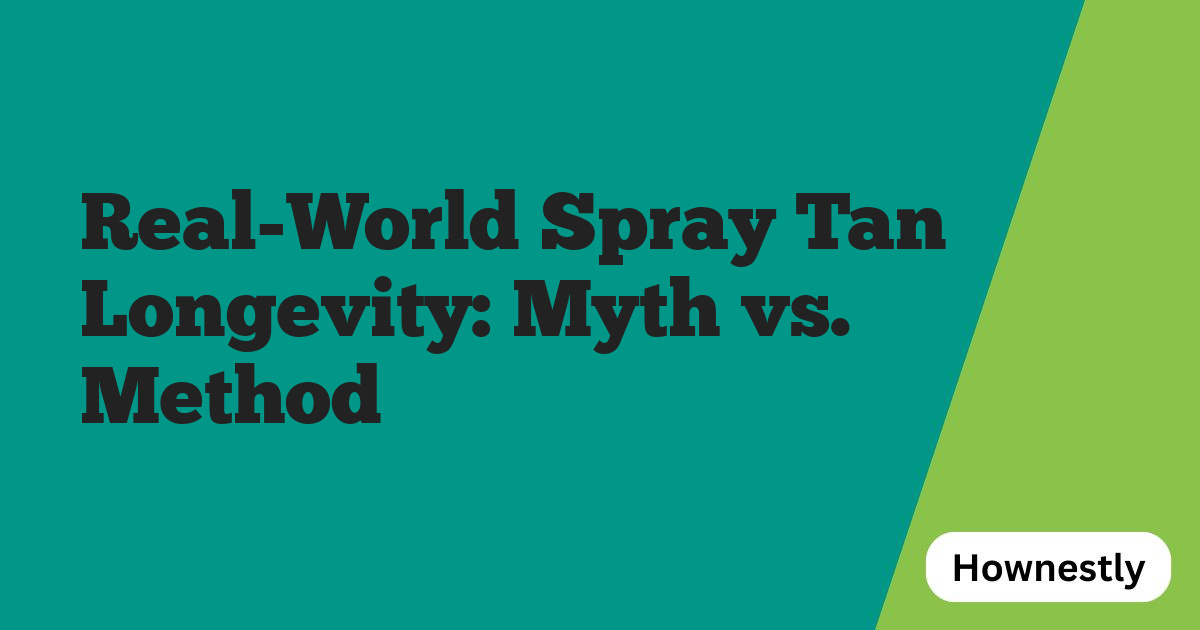 Real-World Spray Tan Longevity: Myth vs. Method