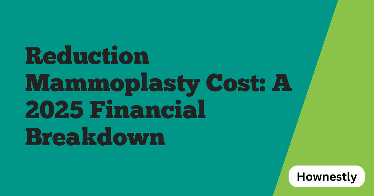 Reduction Mammoplasty Cost: A 2025 Financial Breakdown