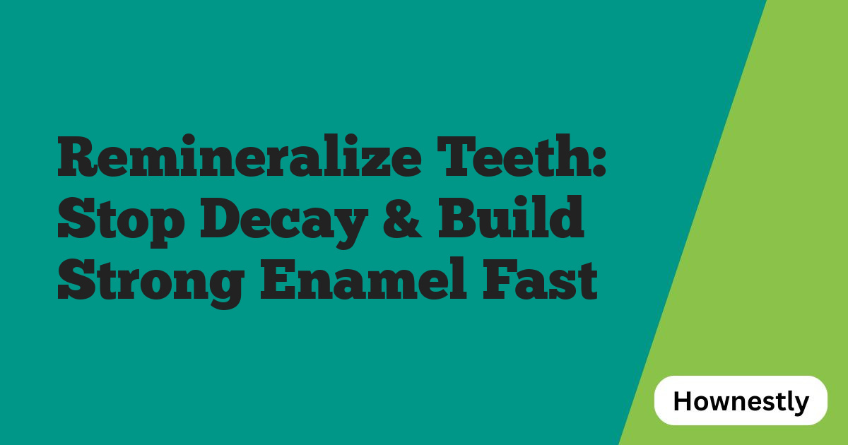 Remineralize Teeth: Stop Decay & Build Strong Enamel Fast