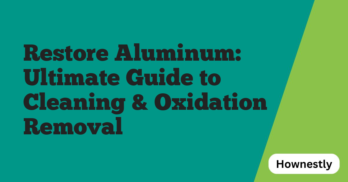 Restore Aluminum: Ultimate Guide to Cleaning & Oxidation Removal