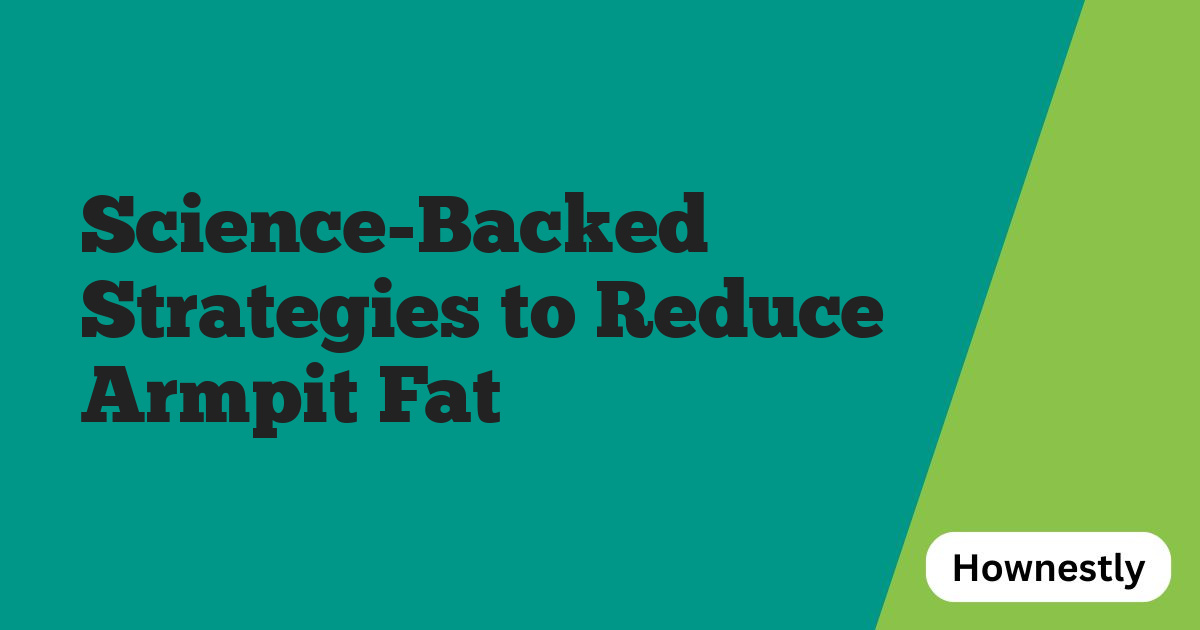Science-Backed Strategies to Reduce Armpit Fat