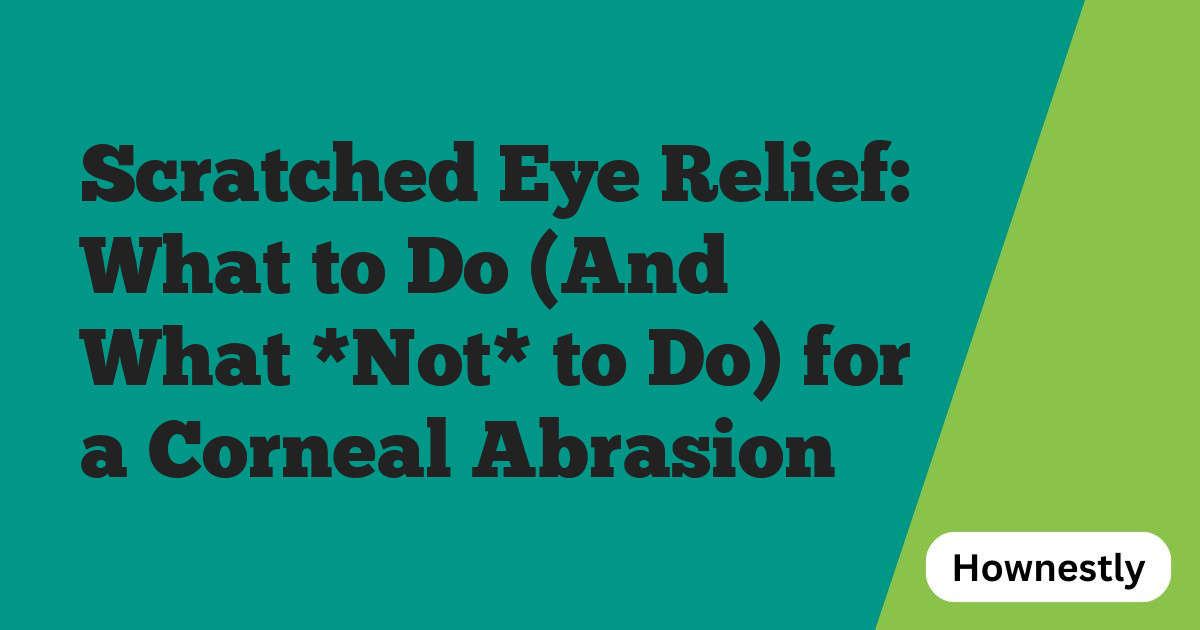 Scratched Eye Relief: What to Do (And What *Not* to Do) for a Corneal Abrasion