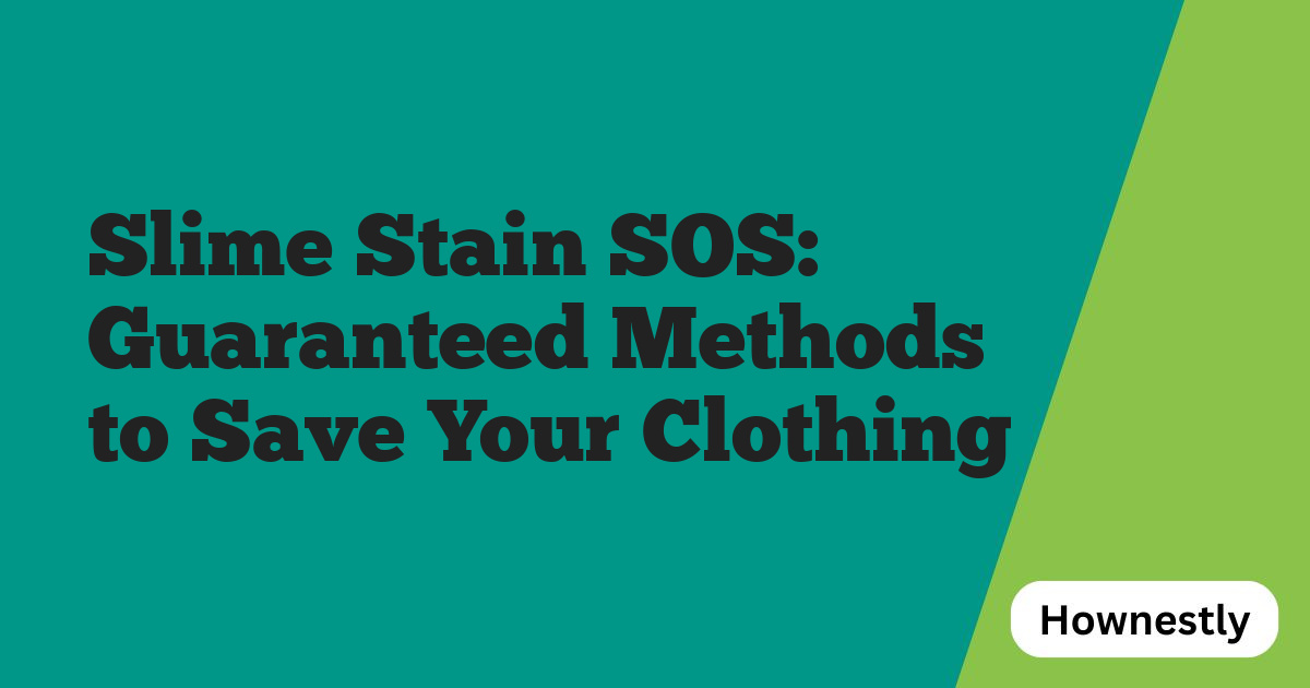 Slime Stain SOS: Guaranteed Methods to Save Your Clothing
