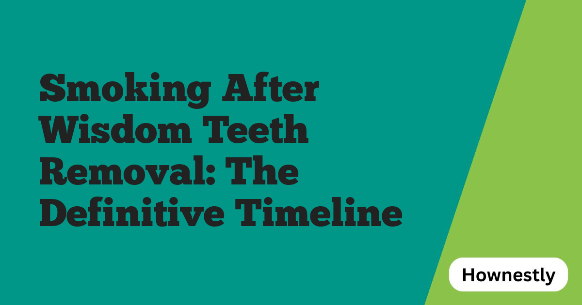 Smoking After Wisdom Teeth Removal: The Definitive Timeline