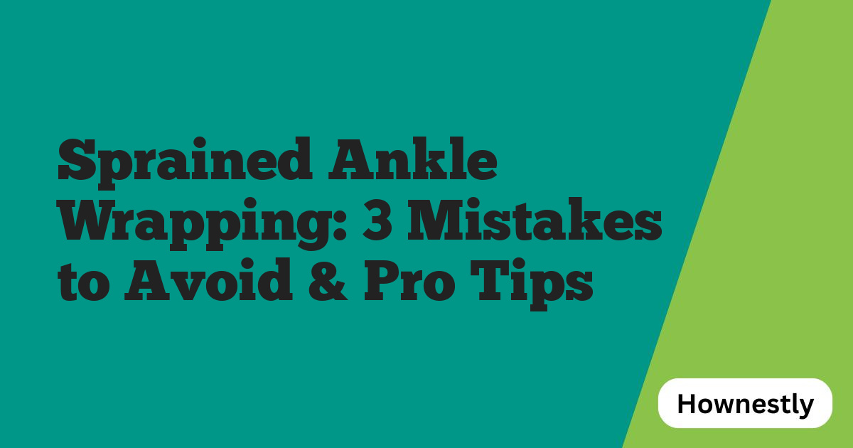 Sprained Ankle Wrapping: 3 Mistakes to Avoid & Pro Tips