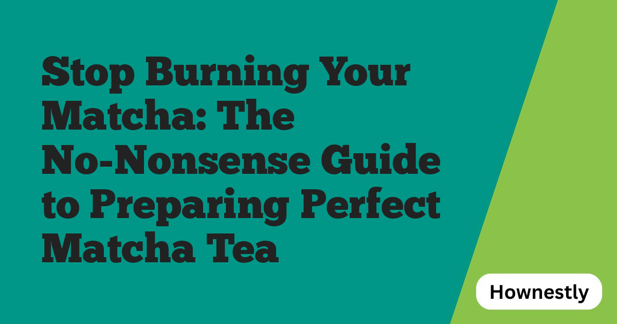 Stop Burning Your Matcha: The No-Nonsense Guide to Preparing Perfect Matcha Tea