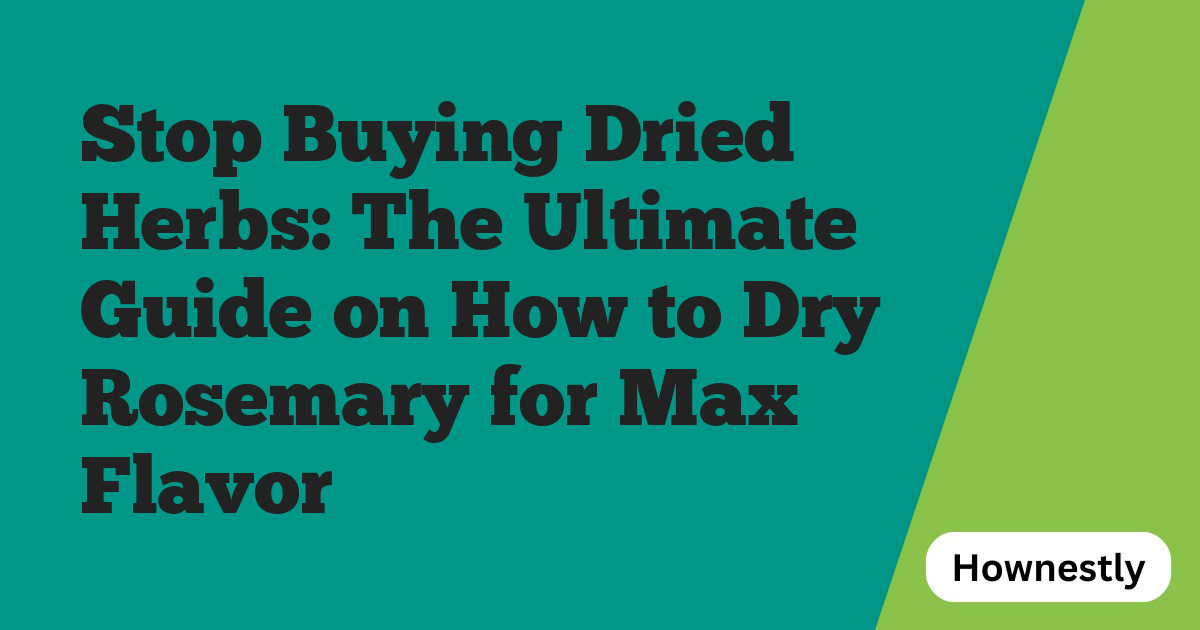 Stop Buying Dried Herbs: The Ultimate Guide on How to Dry Rosemary for Max Flavor
