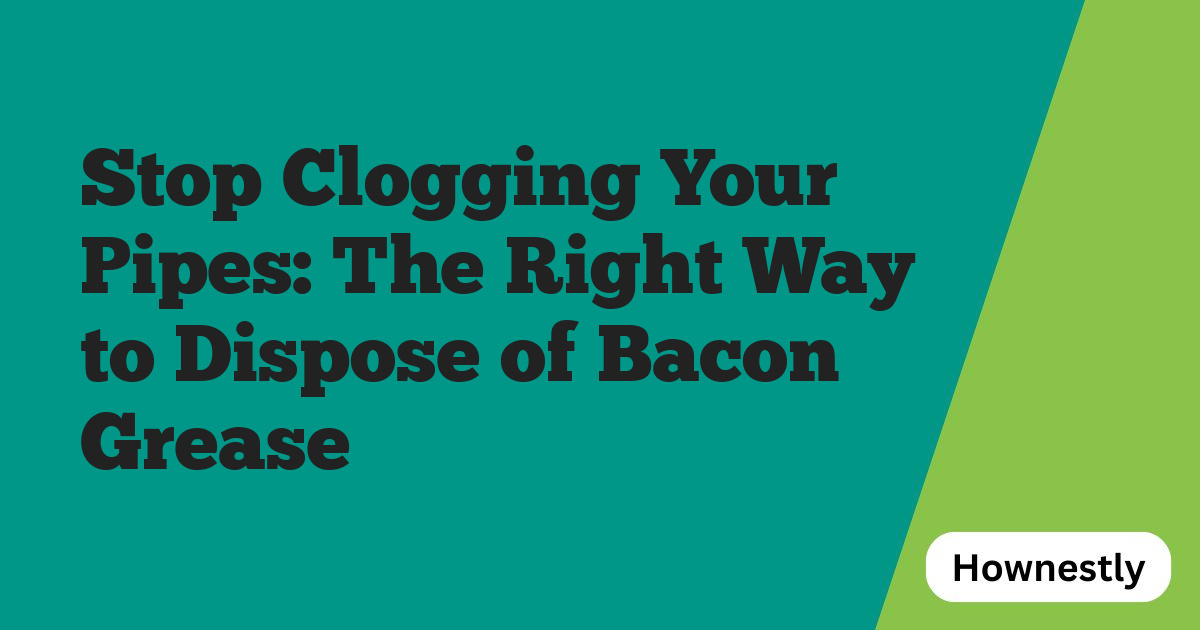 Stop Clogging Your Pipes: The Right Way to Dispose of Bacon Grease
