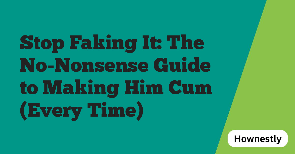 Stop Faking It: The No-Nonsense Guide to Making Him Cum (Every Time)