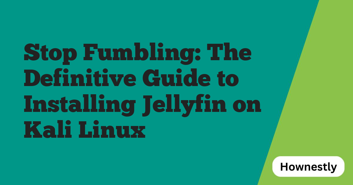 Stop Fumbling: The Definitive Guide to Installing Jellyfin on Kali Linux