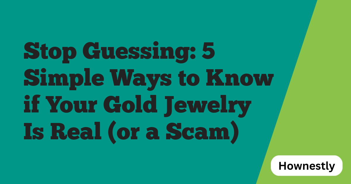 Stop Guessing: 5 Simple Ways to Know if Your Gold Jewelry Is Real (or a Scam)