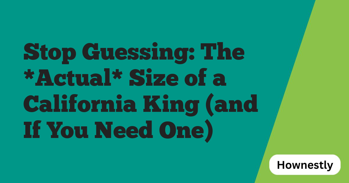 Stop Guessing: The *Actual* Size of a California King (and If You Need One)