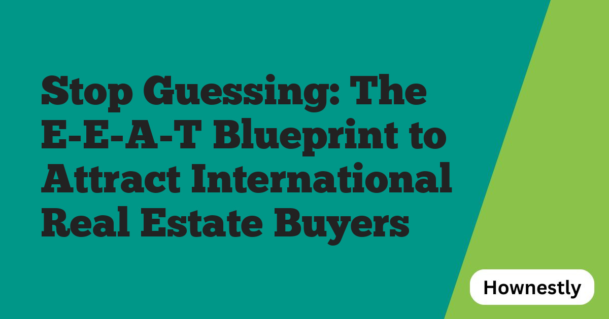 Stop Guessing: The E-E-A-T Blueprint to Attract International Real Estate Buyers