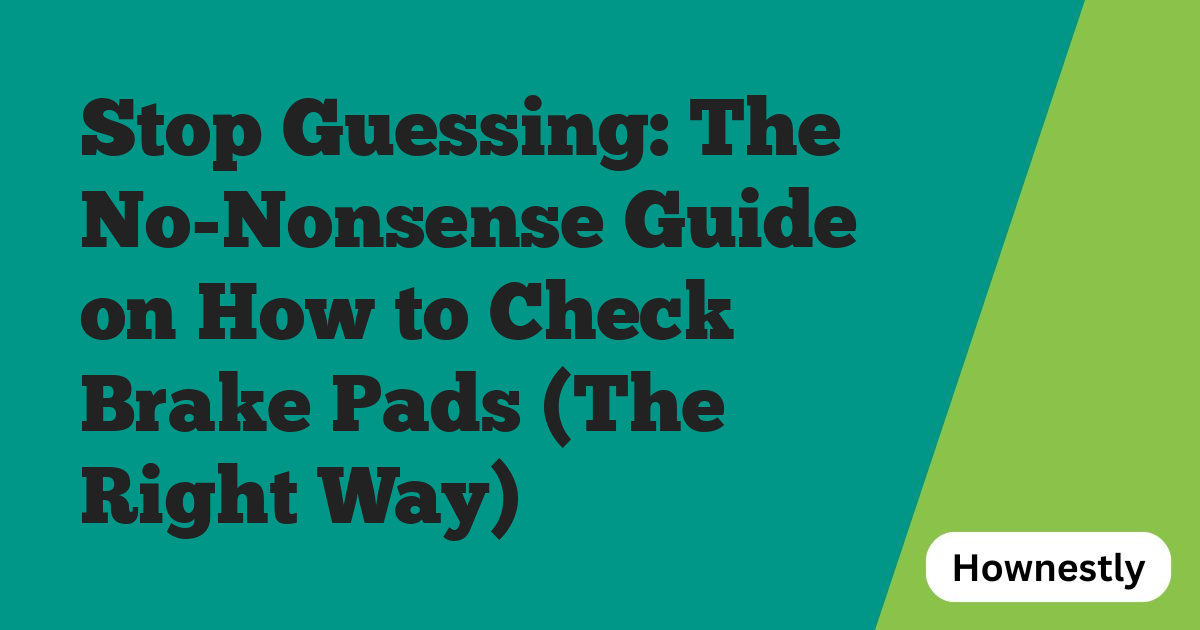 Stop Guessing: The No-Nonsense Guide on How to Check Brake Pads (The Right Way)