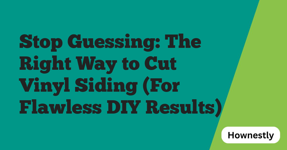 Stop Guessing: The Right Way to Cut Vinyl Siding (For Flawless DIY Results)