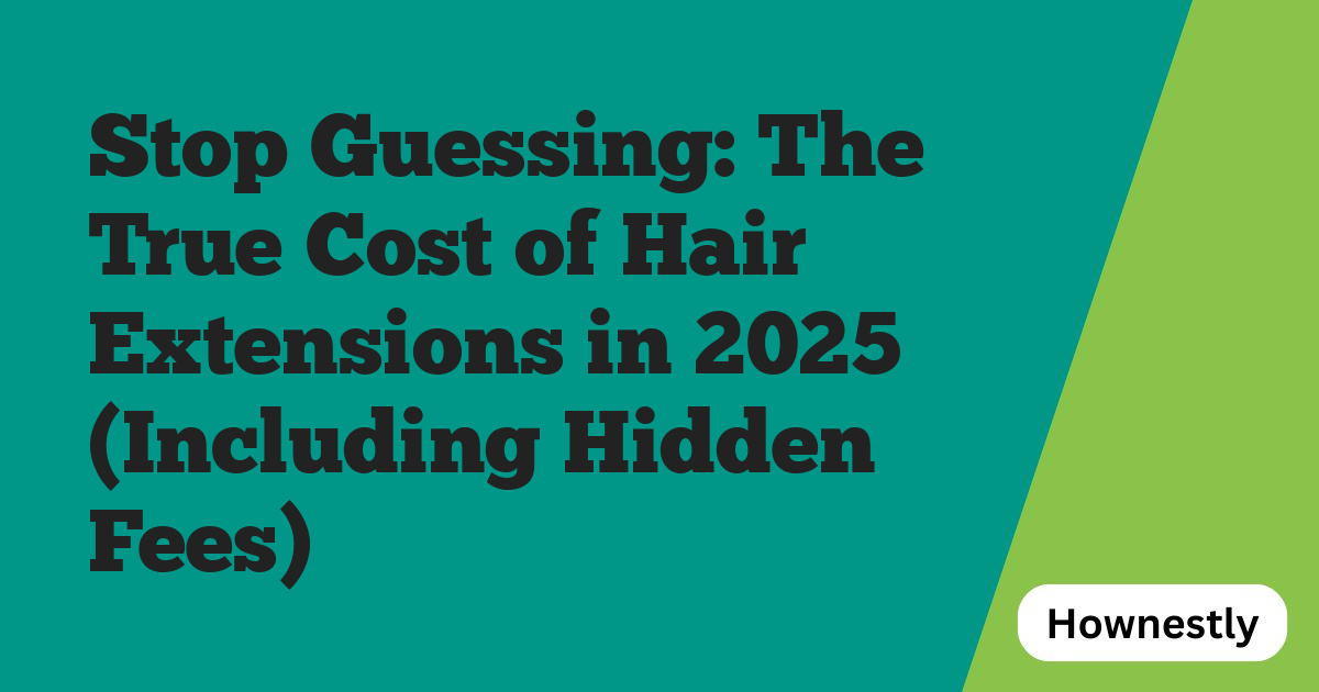 Stop Guessing: The True Cost of Hair Extensions in 2025 (Including Hidden Fees)