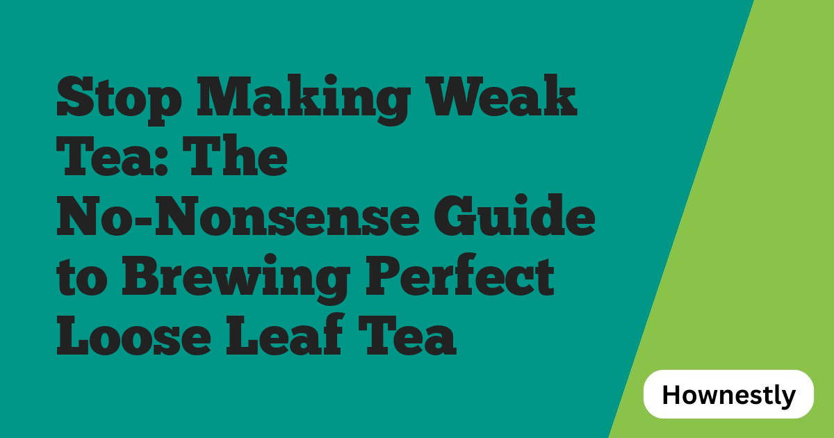 Stop Making Weak Tea: The No-Nonsense Guide to Brewing Perfect Loose Leaf Tea