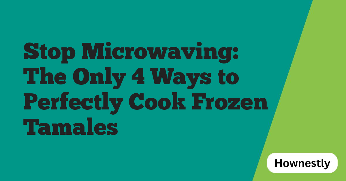 Stop Microwaving: The Only 4 Ways to Perfectly Cook Frozen Tamales