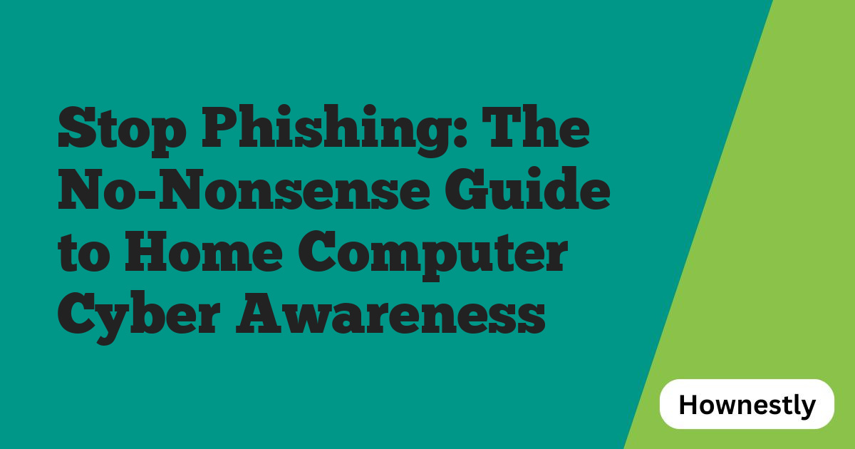 Stop Phishing: The No-Nonsense Guide to Home Computer Cyber Awareness