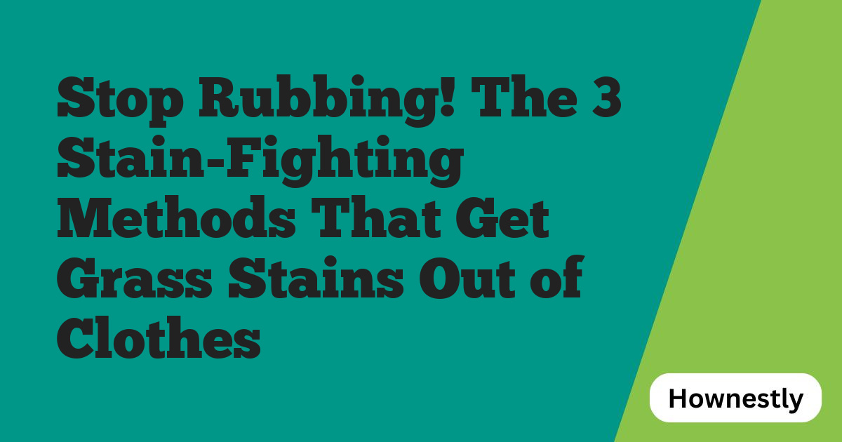Stop Rubbing! The 3 Stain-Fighting Methods That Get Grass Stains Out of Clothes