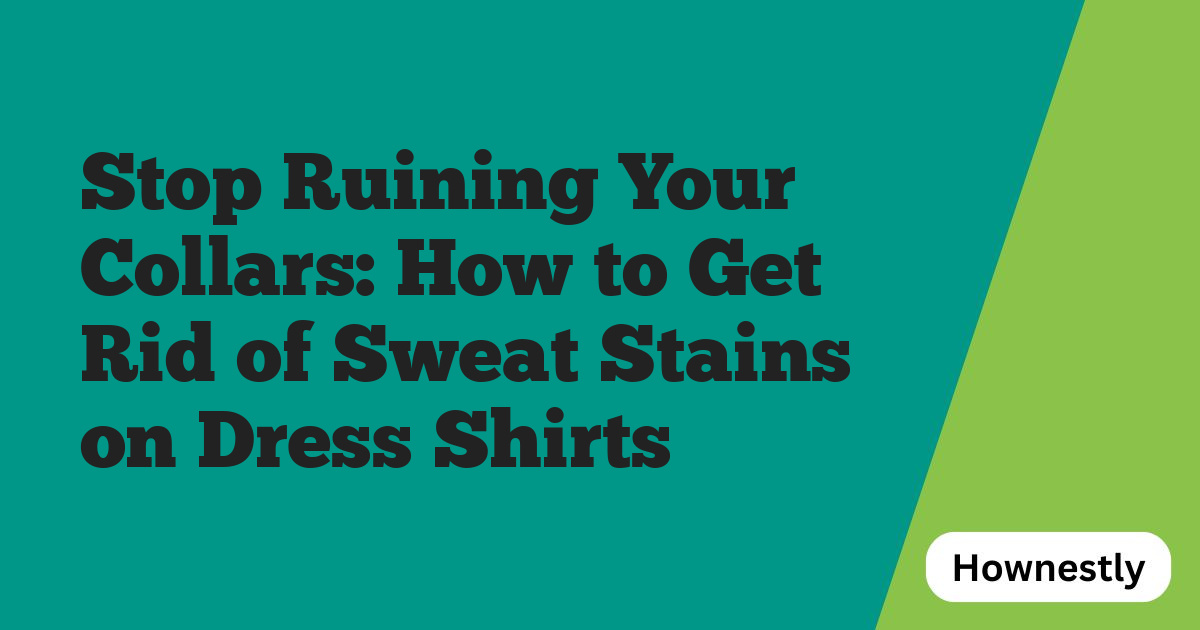 Stop Ruining Your Collars: How to Get Rid of Sweat Stains on Dress Shirts