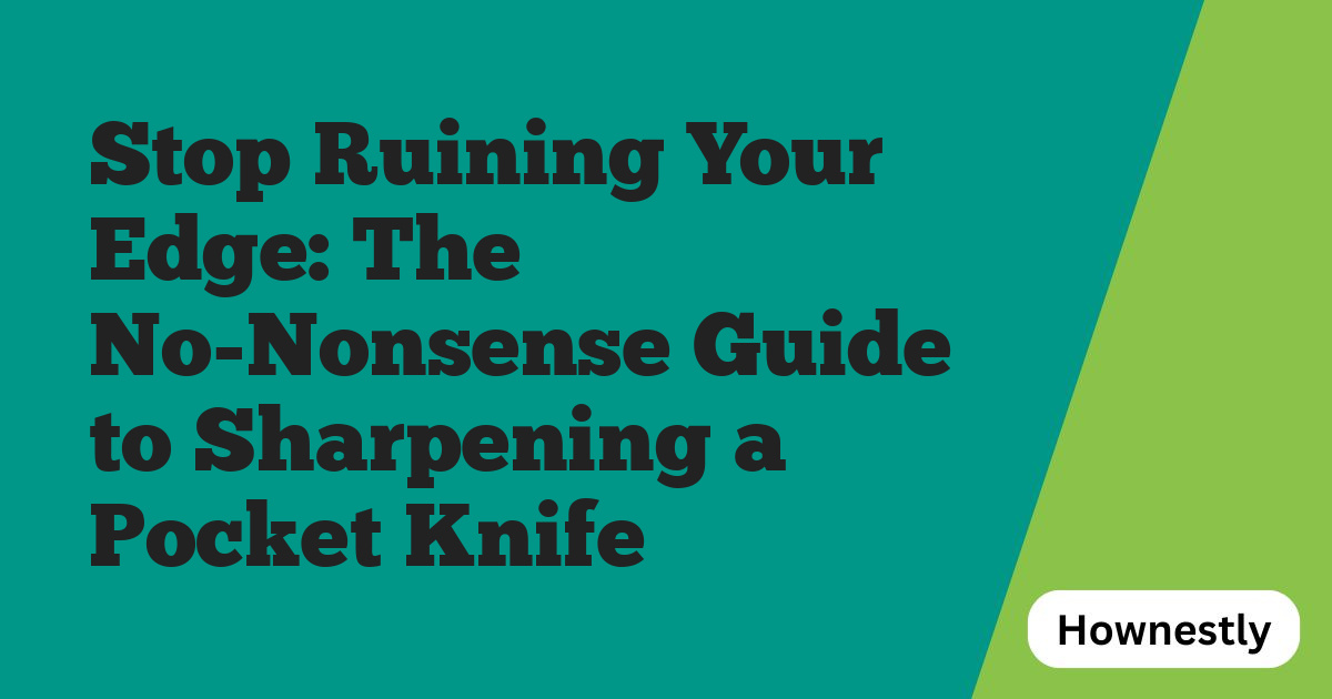 Stop Ruining Your Edge: The No-Nonsense Guide to Sharpening a Pocket Knife
