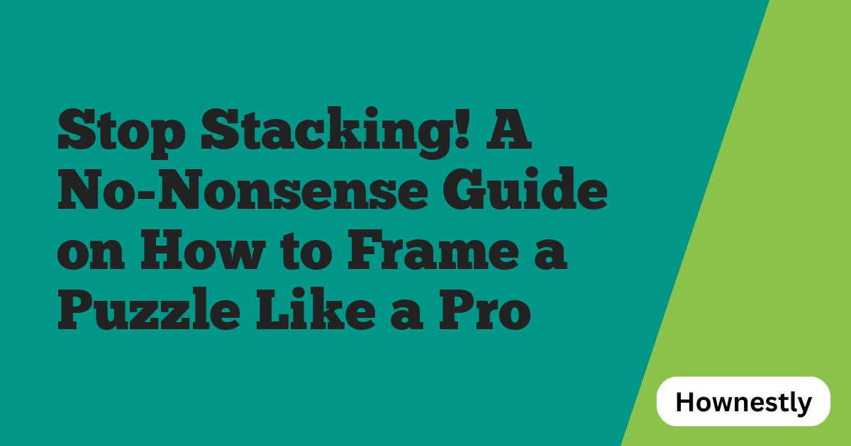 Stop Stacking! A No-Nonsense Guide on How to Frame a Puzzle Like a Pro