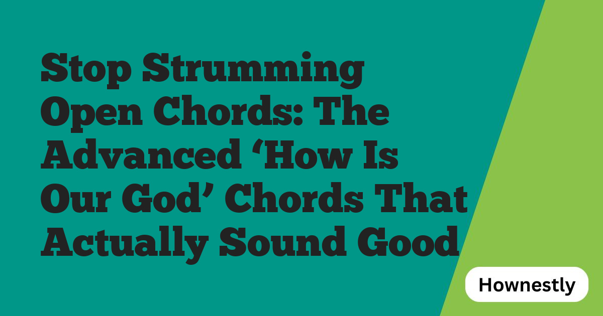 Stop Strumming Open Chords: The Advanced ‘How Is Our God’ Chords That Actually Sound Good