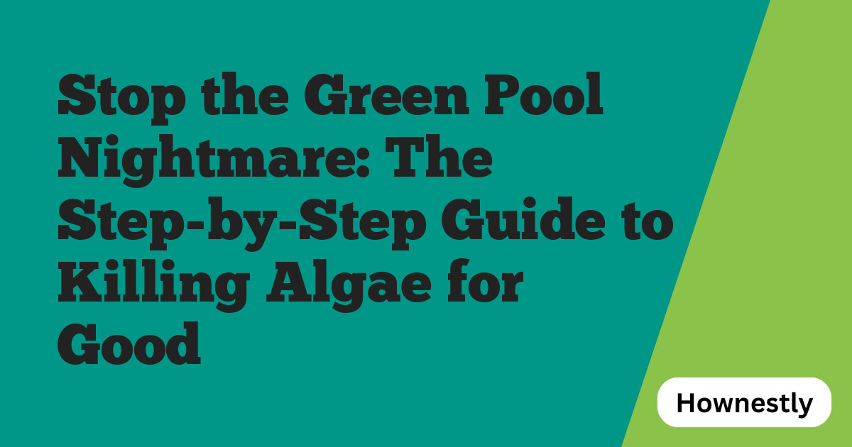 Stop the Green Pool Nightmare: The Step-by-Step Guide to Killing Algae for Good