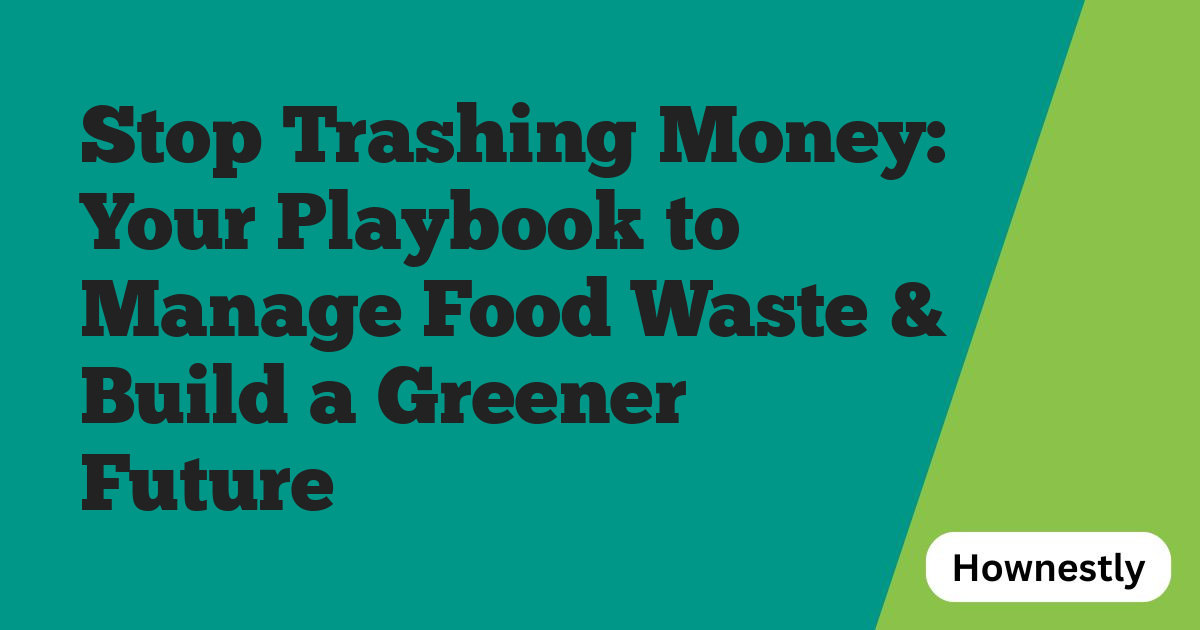 Stop Trashing Money: Your Playbook to Manage Food Waste & Build a Greener Future