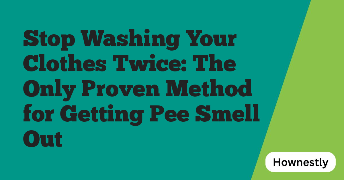 Stop Washing Your Clothes Twice: The Only Proven Method for Getting Pee Smell Out