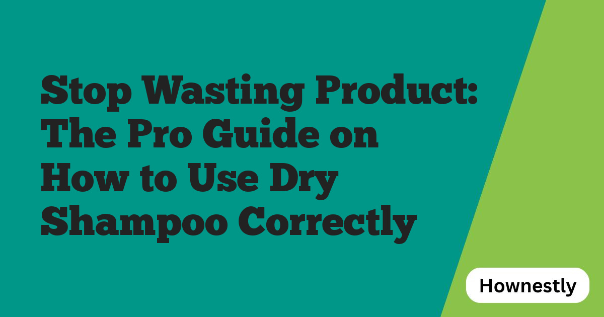 Stop Wasting Product: The Pro Guide on How to Use Dry Shampoo Correctly