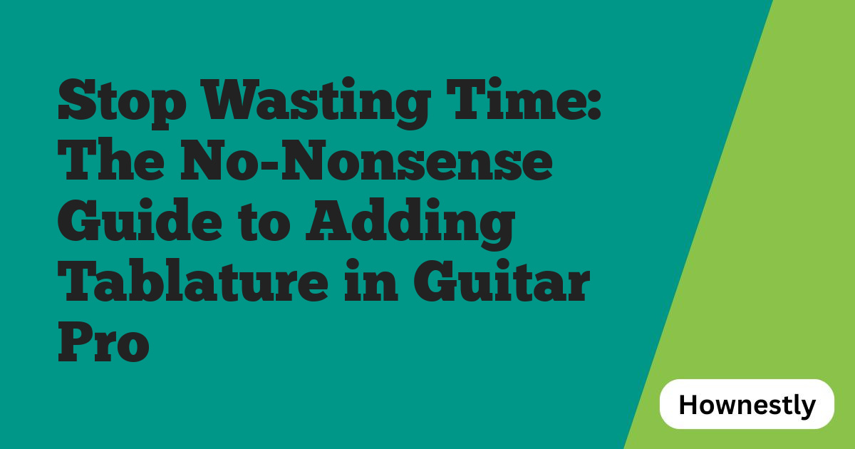 Stop Wasting Time: The No-Nonsense Guide to Adding Tablature in Guitar Pro