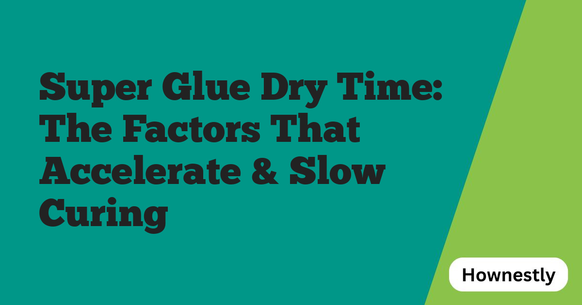 Super Glue Dry Time: The Factors That Accelerate & Slow Curing
