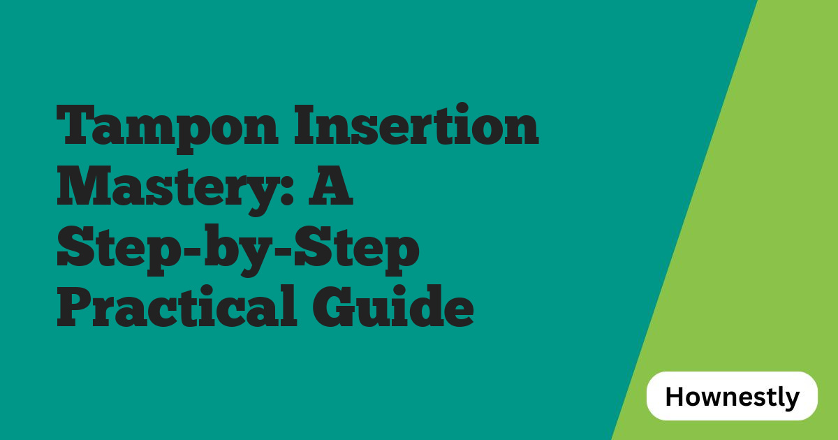 Tampon Insertion Mastery: A Step-by-Step Practical Guide