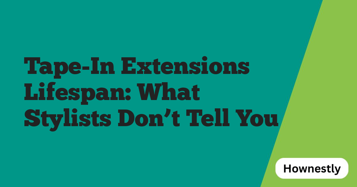 Tape-In Extensions Lifespan: What Stylists Don’t Tell You