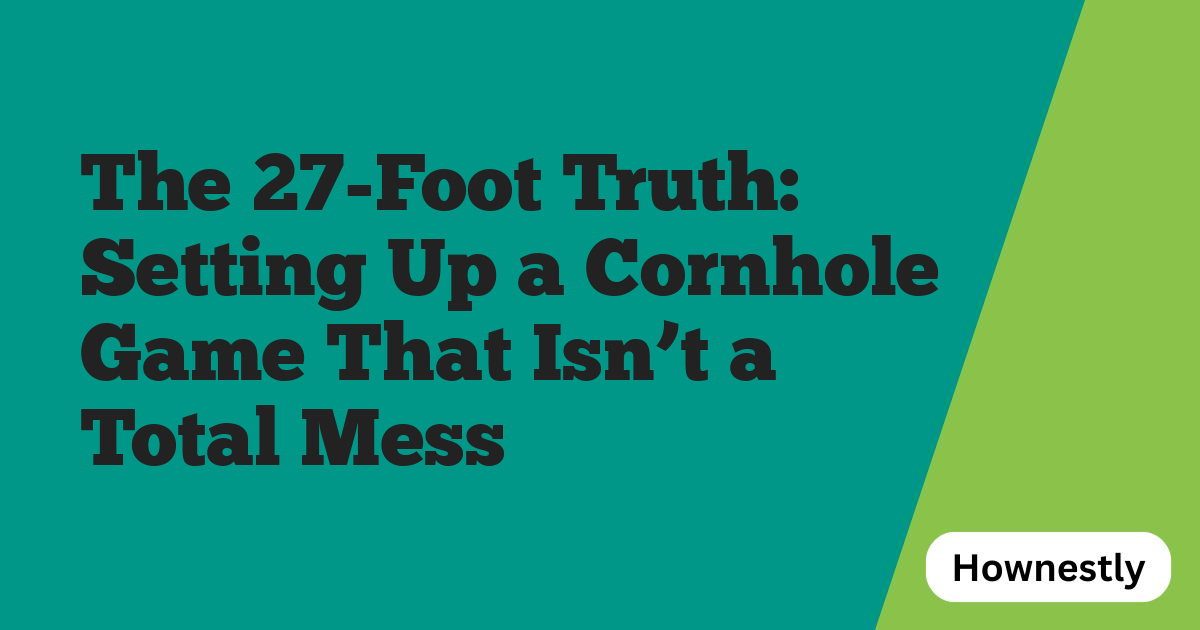 The 27-Foot Truth: Setting Up a Cornhole Game That Isn’t a Total Mess