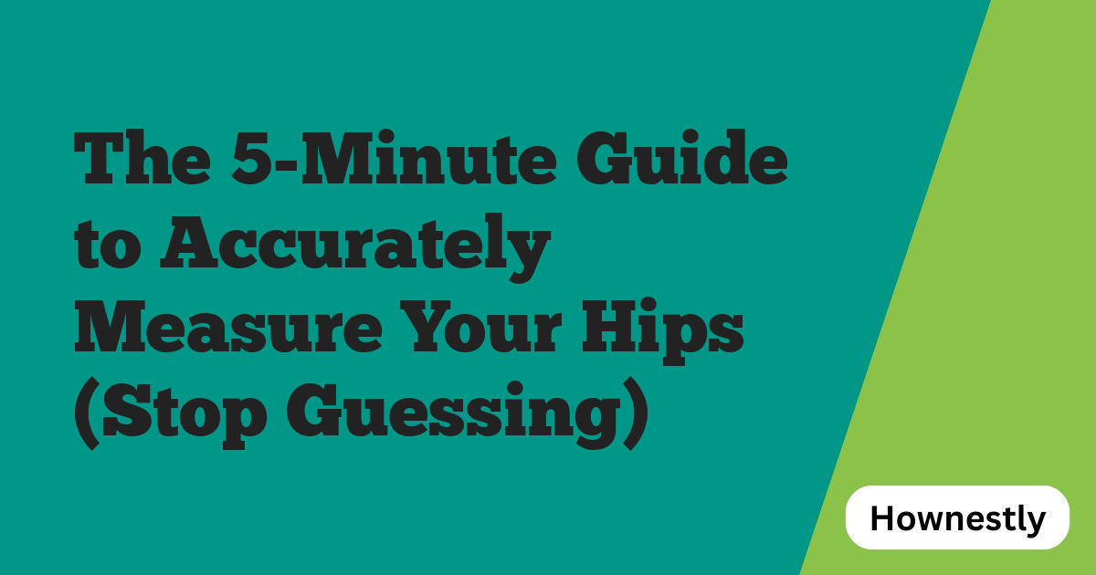 The 5-Minute Guide to Accurately Measure Your Hips (Stop Guessing)