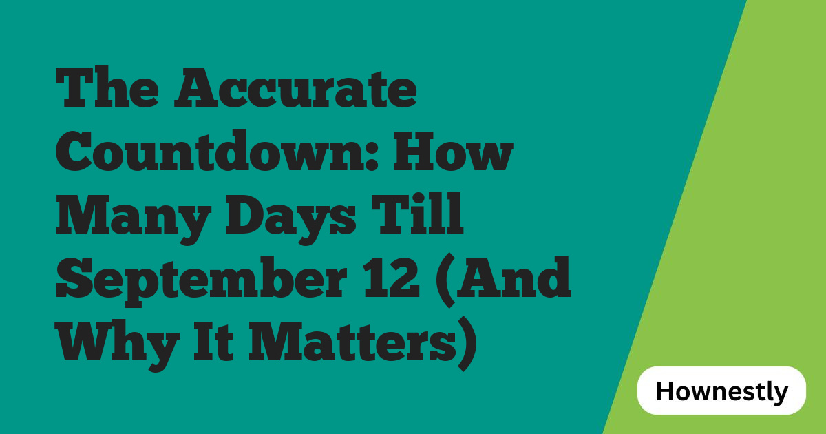 The Accurate Countdown: How Many Days Till September 12 (And Why It Matters)